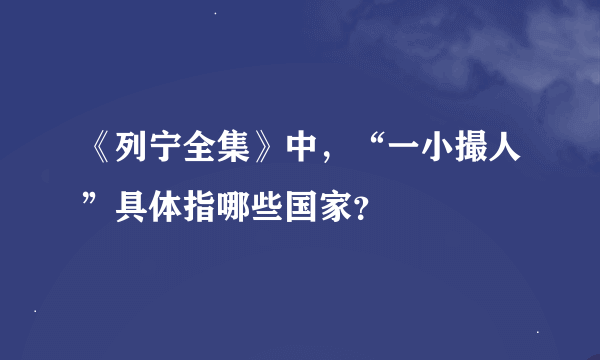 《列宁全集》中，“一小撮人”具体指哪些国家？