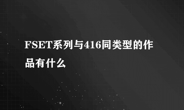 FSET系列与416同类型的作品有什么