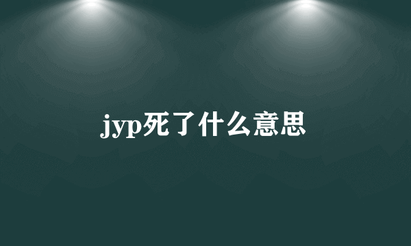 jyp死了什么意思