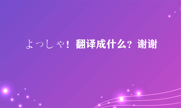 よっしゃ！翻译成什么？谢谢