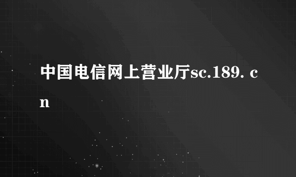 中国电信网上营业厅sc.189. cn