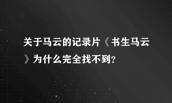 关于马云的记录片《书生马云》为什么完全找不到？