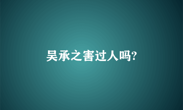 吴承之害过人吗?