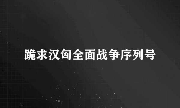 跪求汉匈全面战争序列号