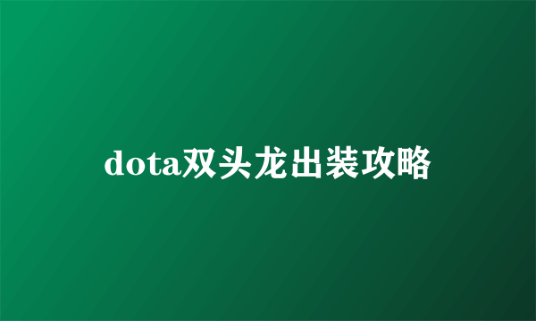 dota双头龙出装攻略