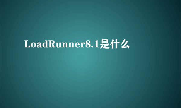 LoadRunner8.1是什么