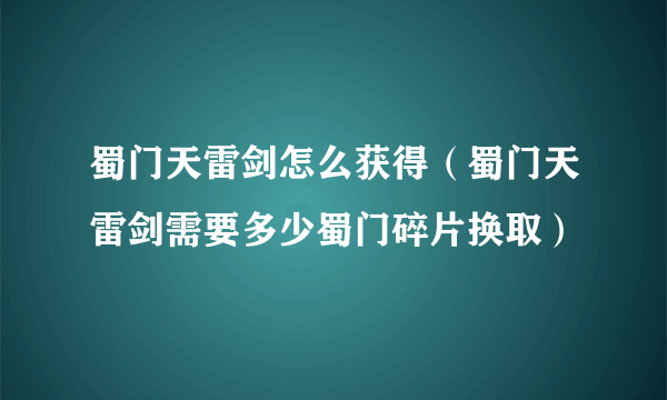 蜀门天雷剑怎么获得（蜀门天雷剑需要多少蜀门碎片换取）