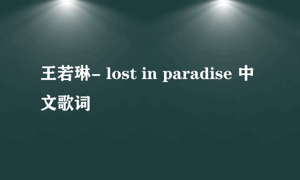 王若琳- lost in paradise 中文歌词