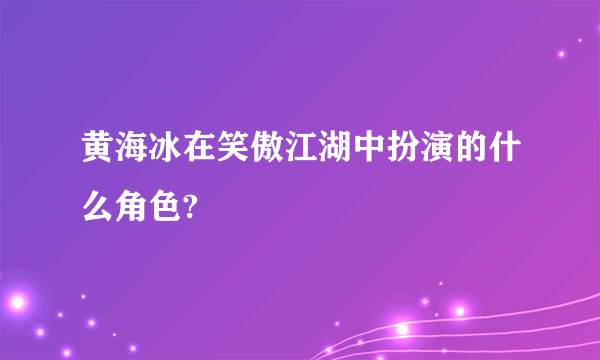 黄海冰在笑傲江湖中扮演的什么角色?