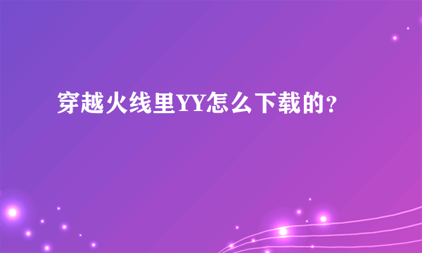 穿越火线里YY怎么下载的？