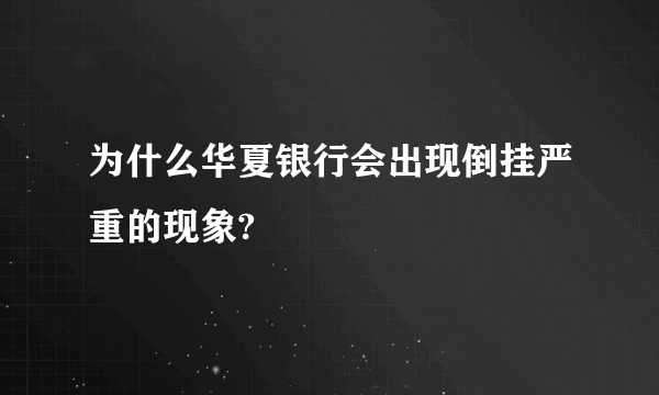 为什么华夏银行会出现倒挂严重的现象?