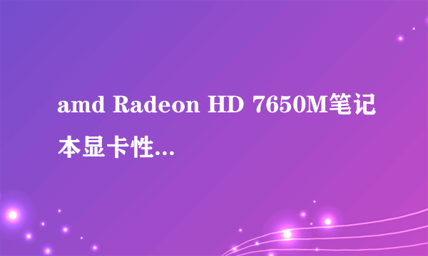 amd Radeon HD 7650M笔记本显卡性能如何？