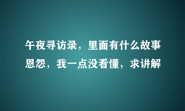 午夜寻访录,里面有什么故事恩怨,我一点没看懂,求讲解
