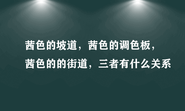 茜色的坡道，茜色的调色板，茜色的的街道，三者有什么关系