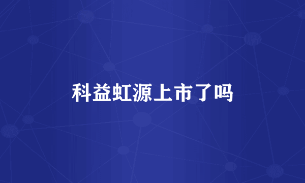 科益虹源上市了吗