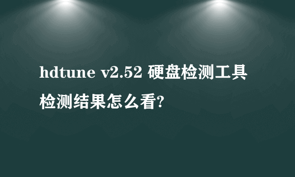 hdtune v2.52 硬盘检测工具检测结果怎么看?
