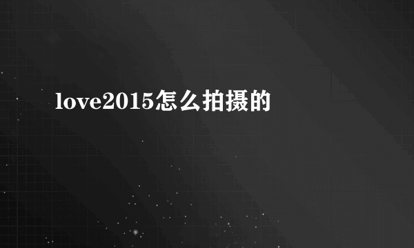 love2015怎么拍摄的
