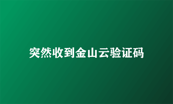 突然收到金山云验证码