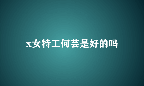 x女特工何芸是好的吗