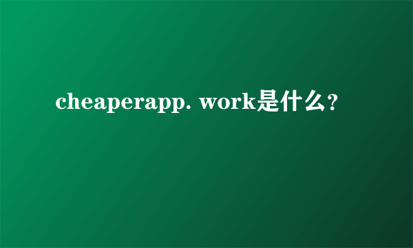cheaperapp. work是什么?