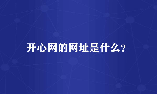 开心网的网址是什么？