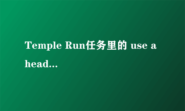 Temple Run任务里的 use a headstart 是什么意思？怎么完成呢？