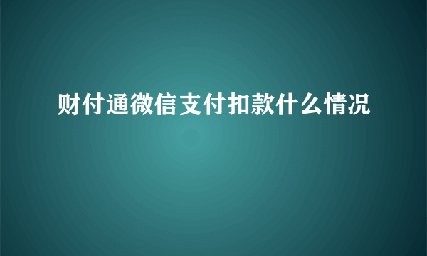 财付通微信支付扣款什么情况