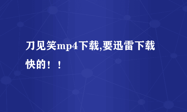 刀见笑mp4下载,要迅雷下载快的!!