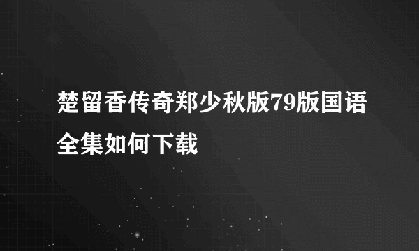 楚留香传奇郑少秋版79版国语全集如何下载
