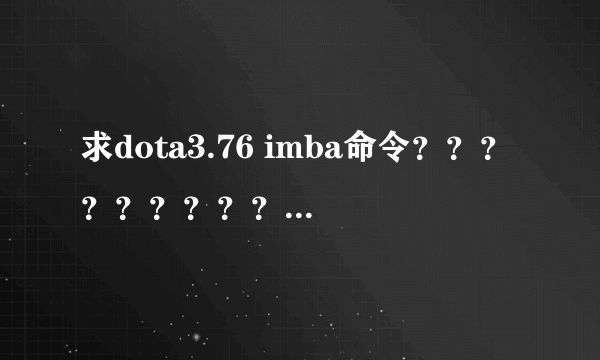 求dota3.76 imba命令?????????????????????