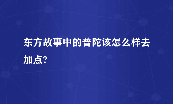 东方故事中的普陀该怎么样去加点?