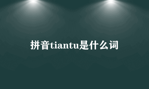 拼音tiantu是什么词
