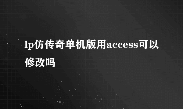 lp仿传奇单机版用access可以修改吗