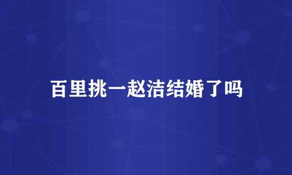 百里挑一赵洁结婚了吗