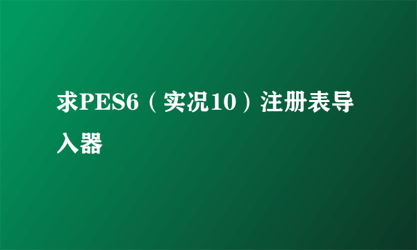 求PES6(实况10)注册表导入器