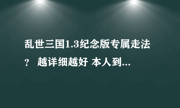 乱世三国1.3纪念版专属走法? 越详细越好 本人到台阶那老师被刺到别的地方去
