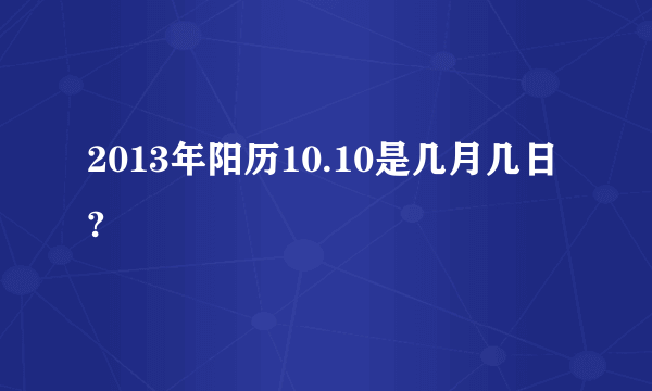 2013年阳历10.10是几月几日?