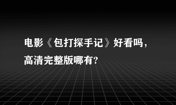 电影《包打探手记》好看吗，高清完整版哪有?