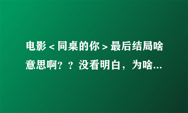 电影<同桌的你>最后结局啥意思啊??没看明白,为啥她俩没在一起?还有林一女朋友干什么了让林一走了,