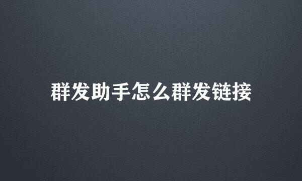 群发助手怎么群发链接