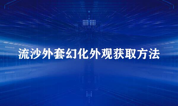 流沙外套幻化外观获取方法