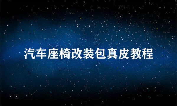汽车座椅改装包真皮教程