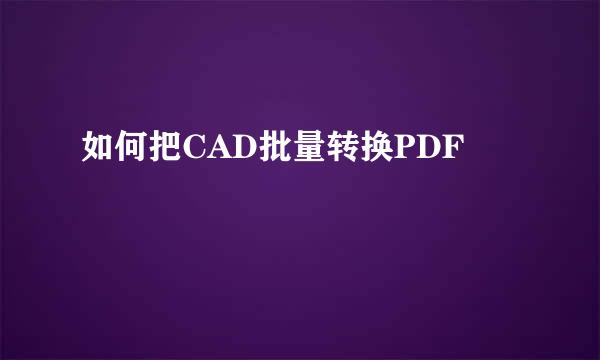 如何把CAD批量转换PDF