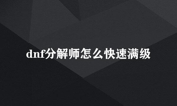 dnf分解师怎么快速满级