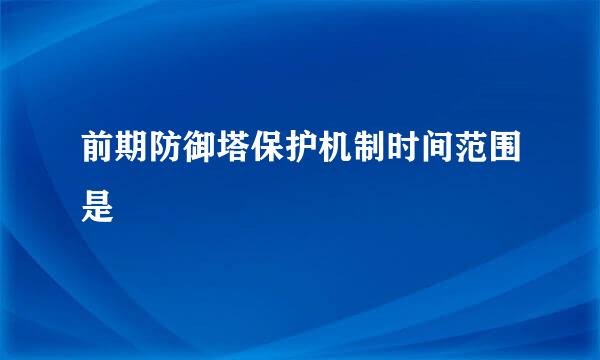 前期防御塔保护机制时间范围是