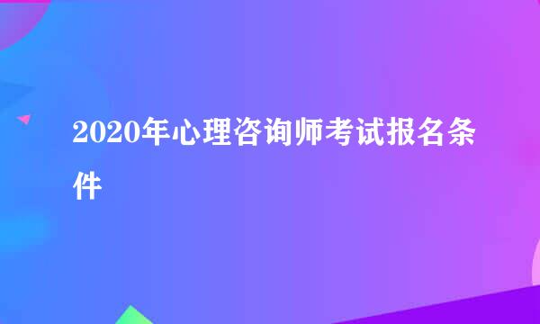 2020年心理咨询师考试报名条件