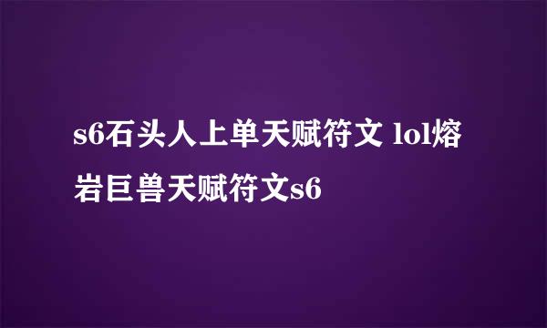 s6石头人上单天赋符文 lol熔岩巨兽天赋符文s6