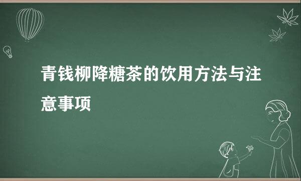 青钱柳降糖茶的饮用方法与注意事项