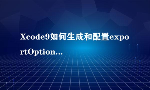 Xcode9如何生成和配置exportOptionsPlist.plist