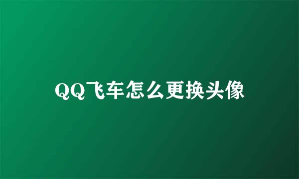 QQ飞车怎么更换头像